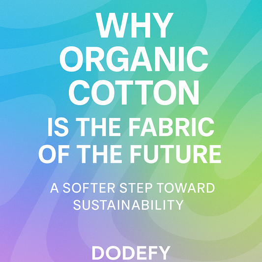 Why Organic Cotton is the Fabric of the Future: A Softer Step Toward Sustainability